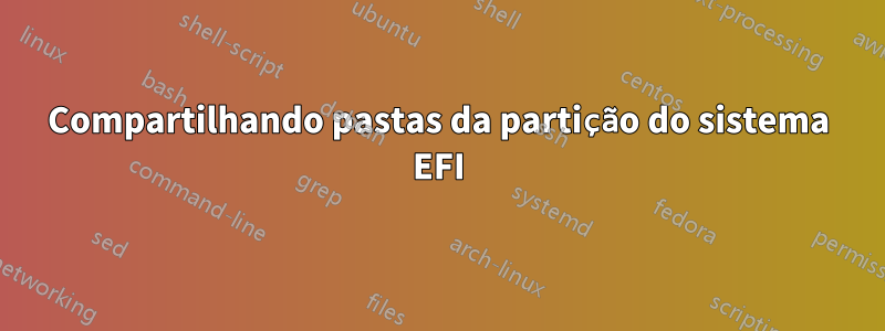 Compartilhando pastas da partição do sistema EFI