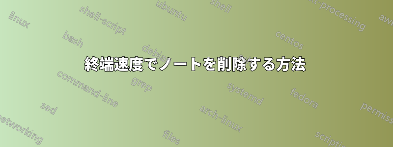 終端速度でノートを削除する方法