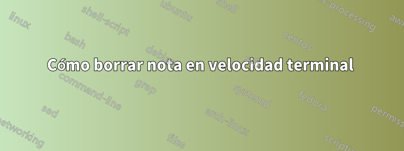 Cómo borrar nota en velocidad terminal