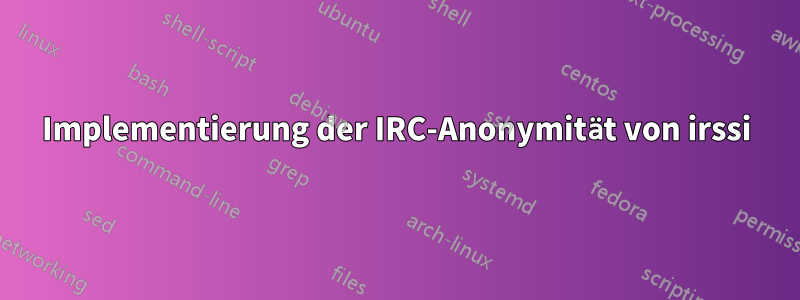 Implementierung der IRC-Anonymität von irssi