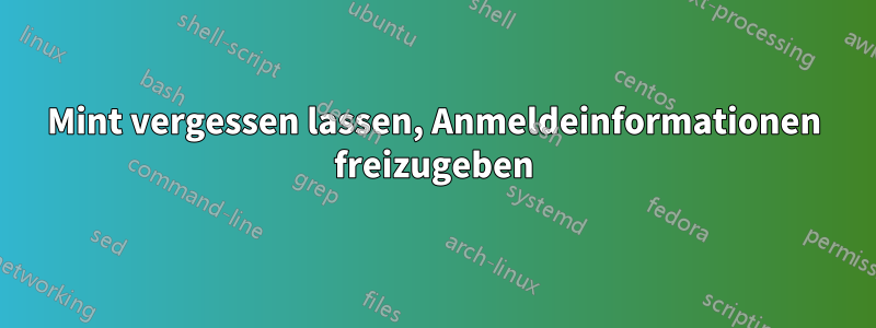 Mint vergessen lassen, Anmeldeinformationen freizugeben