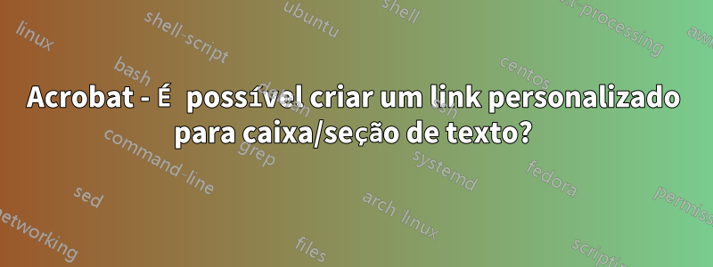 Acrobat - É possível criar um link personalizado para caixa/seção de texto?