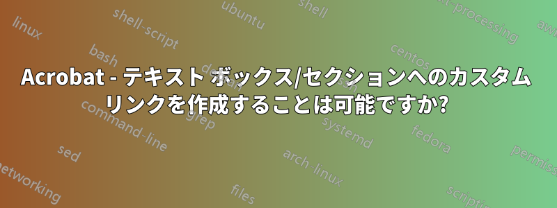 Acrobat - テキスト ボックス/セクションへのカスタム リンクを作成することは可能ですか?