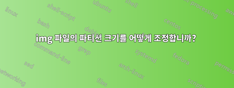 img 파일의 파티션 크기를 어떻게 조정합니까?