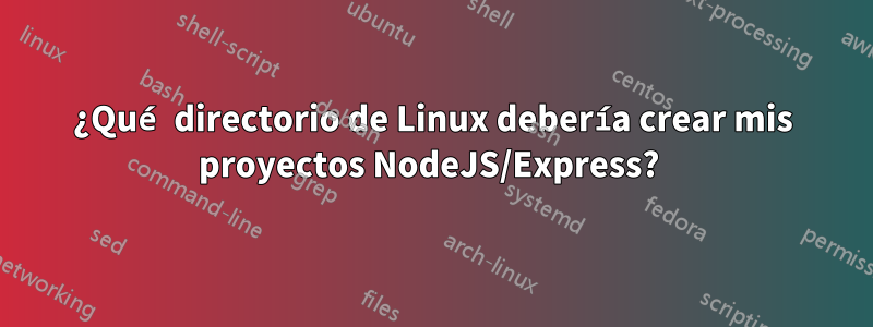 ¿Qué directorio de Linux debería crear mis proyectos NodeJS/Express? 