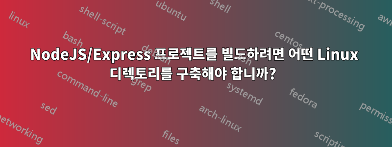 NodeJS/Express 프로젝트를 빌드하려면 어떤 Linux 디렉토리를 구축해야 합니까? 