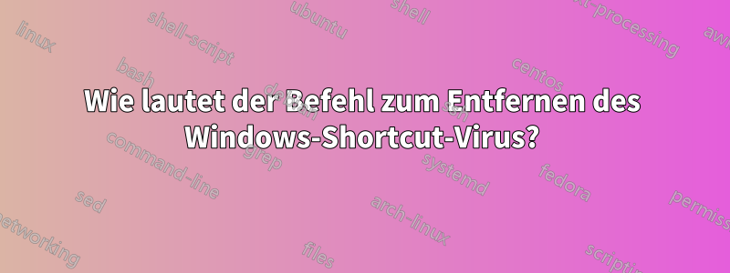 Wie lautet der Befehl zum Entfernen des Windows-Shortcut-Virus?