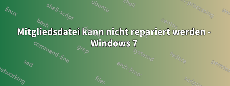 Mitgliedsdatei kann nicht repariert werden - Windows 7