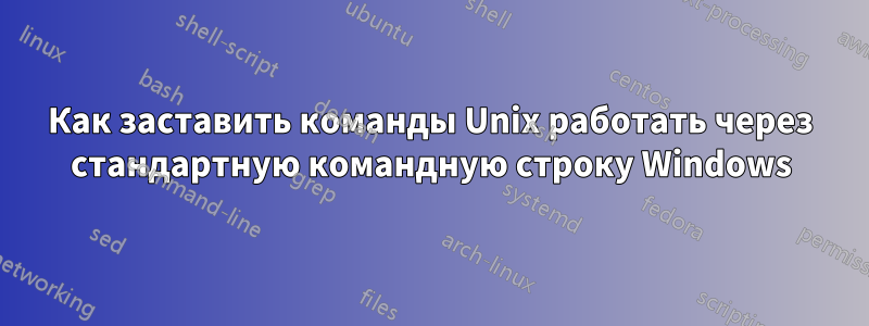 Как заставить команды Unix работать через стандартную командную строку Windows