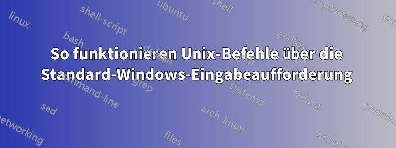 So funktionieren Unix-Befehle über die Standard-Windows-Eingabeaufforderung