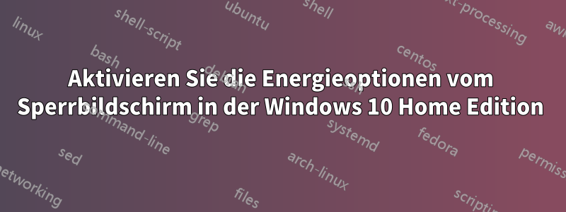 Aktivieren Sie die Energieoptionen vom Sperrbildschirm in der Windows 10 Home Edition