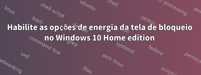 Habilite as opções de energia da tela de bloqueio no Windows 10 Home edition