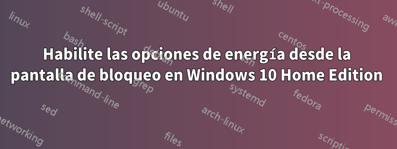 Habilite las opciones de energía desde la pantalla de bloqueo en Windows 10 Home Edition