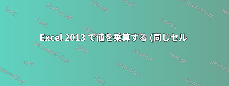 Excel 2013 で値を乗算する (同じセル)
