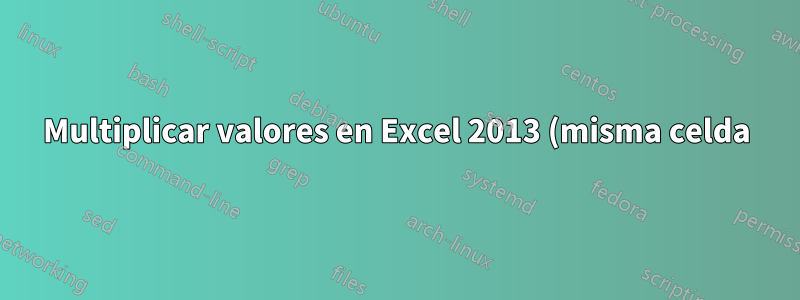 Multiplicar valores en Excel 2013 (misma celda)