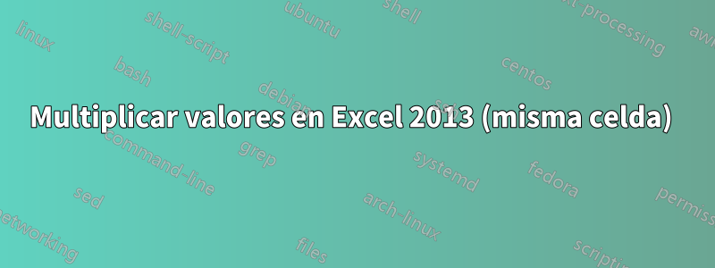 Multiplicar valores en Excel 2013 (misma celda) 