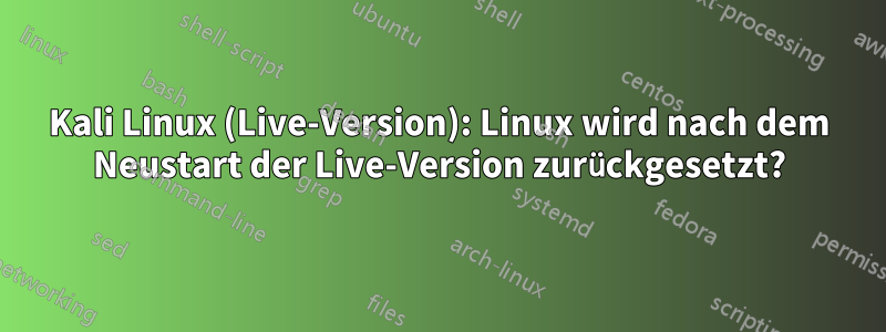 Kali Linux (Live-Version): Linux wird nach dem Neustart der Live-Version zurückgesetzt?