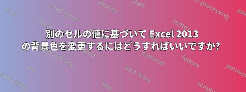 別のセルの値に基づいて Excel 2013 の背景色を変更するにはどうすればいいですか? 