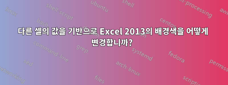 다른 셀의 값을 기반으로 Excel 2013의 배경색을 어떻게 변경합니까? 