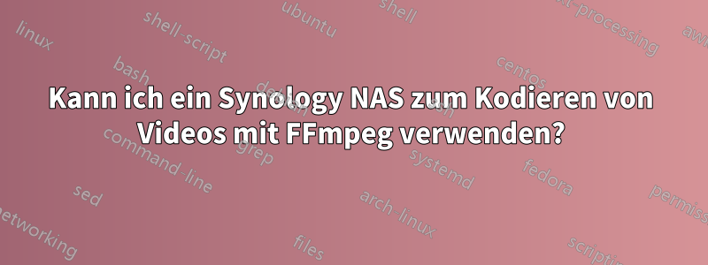 Kann ich ein Synology NAS zum Kodieren von Videos mit FFmpeg verwenden?