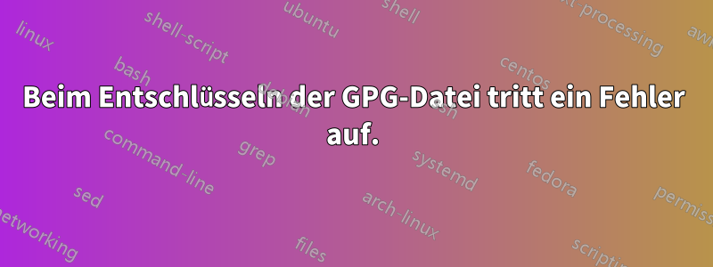 Beim Entschlüsseln der GPG-Datei tritt ein Fehler auf.