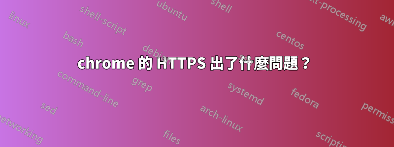 chrome 的 HTTPS 出了什麼問題？