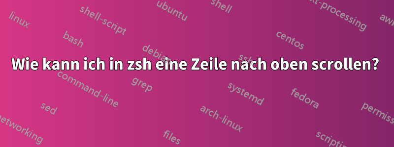 Wie kann ich in zsh eine Zeile nach oben scrollen?