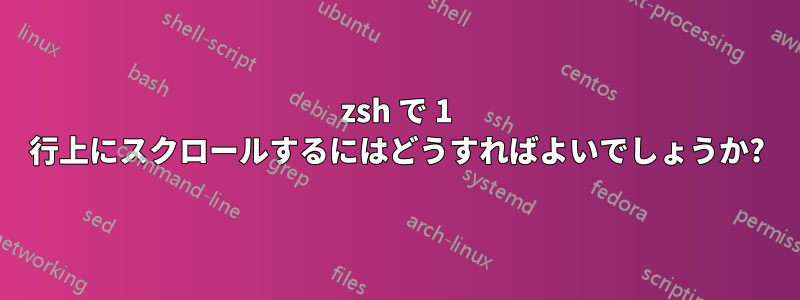 zsh で 1 行上にスクロールするにはどうすればよいでしょうか?