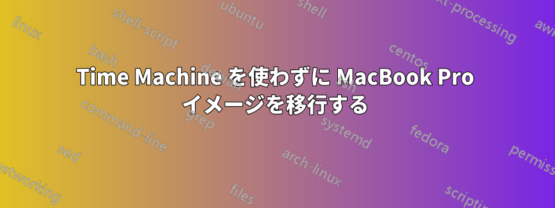 Time Machine を使わずに MacBook Pro イメージを移行する