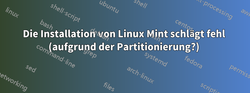 Die Installation von Linux Mint schlägt fehl (aufgrund der Partitionierung?)