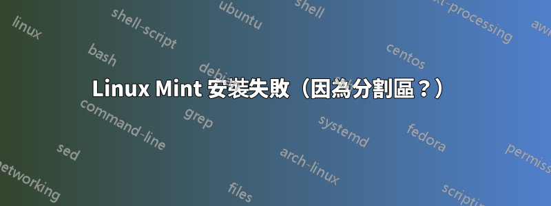 Linux Mint 安裝失敗（因為分割區？）