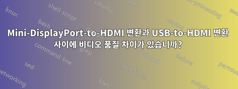 Mini-DisplayPort-to-HDMI 변환과 USB-to-HDMI 변환 사이에 비디오 품질 차이가 있습니까?