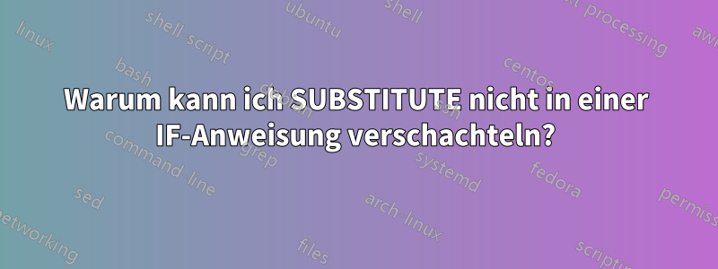 Warum kann ich SUBSTITUTE nicht in einer IF-Anweisung verschachteln?