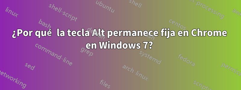 ¿Por qué la tecla Alt permanece fija en Chrome en Windows 7?