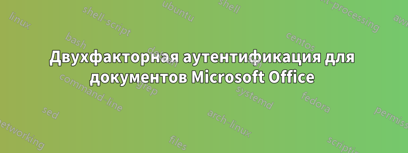 Двухфакторная аутентификация для документов Microsoft Office