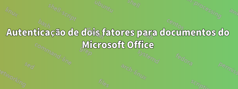 Autenticação de dois fatores para documentos do Microsoft Office