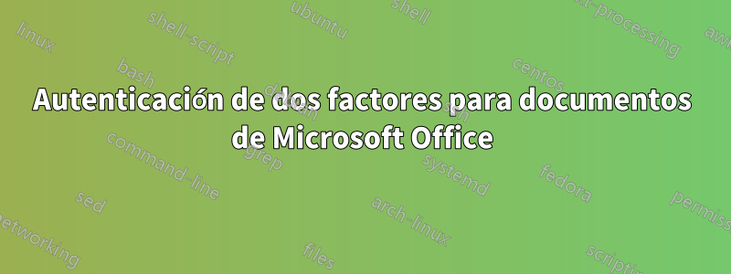 Autenticación de dos factores para documentos de Microsoft Office