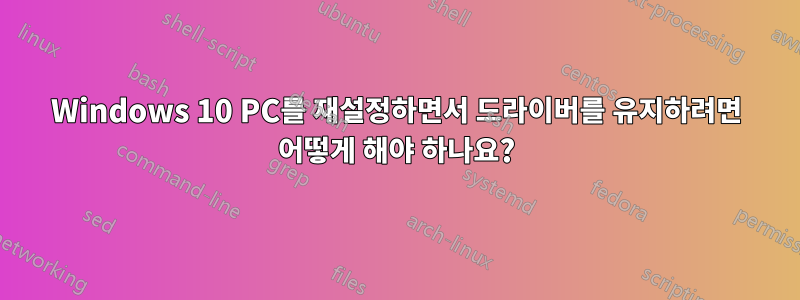 Windows 10 PC를 재설정하면서 드라이버를 유지하려면 어떻게 해야 하나요?