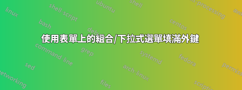 使用表單上的組合/下拉式選單填滿外鍵