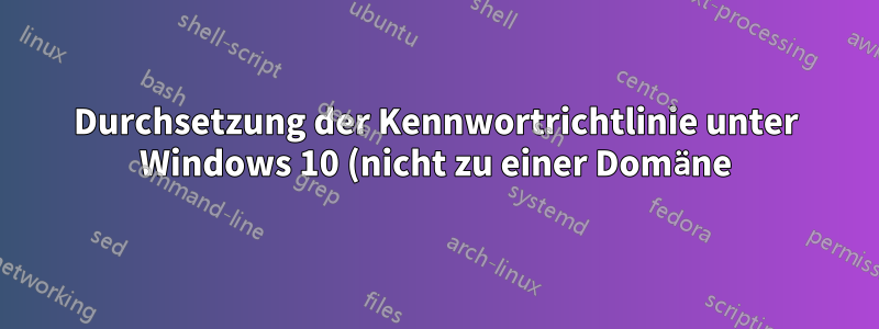 Durchsetzung der Kennwortrichtlinie unter Windows 10 (nicht zu einer Domäne) verhindern, nachdem ein Firmen-E-Mail-Konto hinzugefügt wurde?