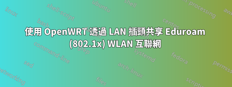 使用 OpenWRT 透過 LAN 插頭共享 Eduroam (802.1x) WLAN 互聯網