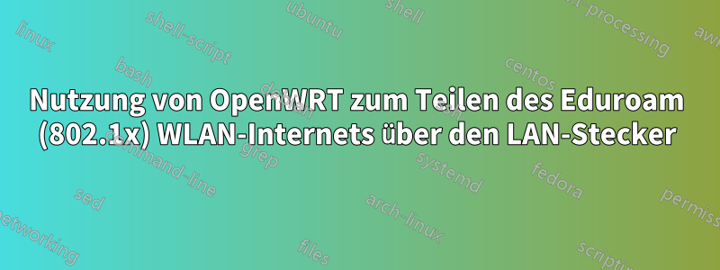 Nutzung von OpenWRT zum Teilen des Eduroam (802.1x) WLAN-Internets über den LAN-Stecker