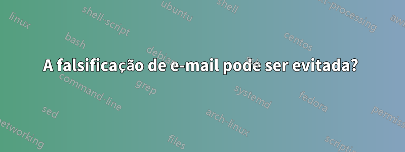 A falsificação de e-mail pode ser evitada?