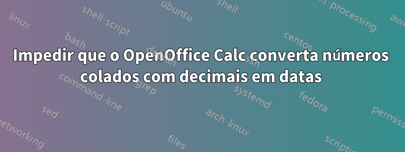 Impedir que o OpenOffice Calc converta números colados com decimais em datas