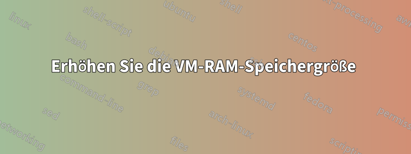 Erhöhen Sie die VM-RAM-Speichergröße