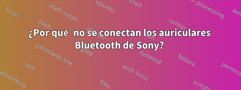 ¿Por qué no se conectan los auriculares Bluetooth de Sony?