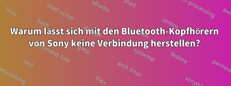 Warum lässt sich mit den Bluetooth-Kopfhörern von Sony keine Verbindung herstellen?