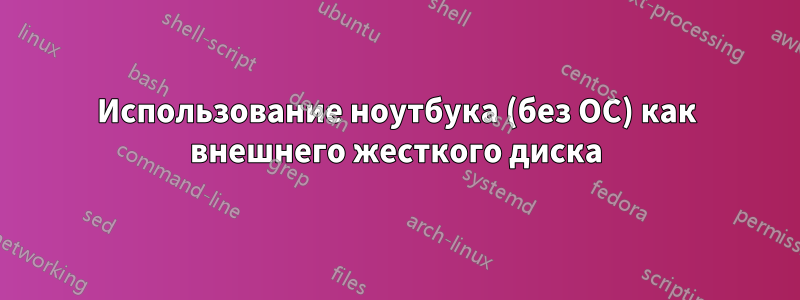 Использование ноутбука (без ОС) как внешнего жесткого диска