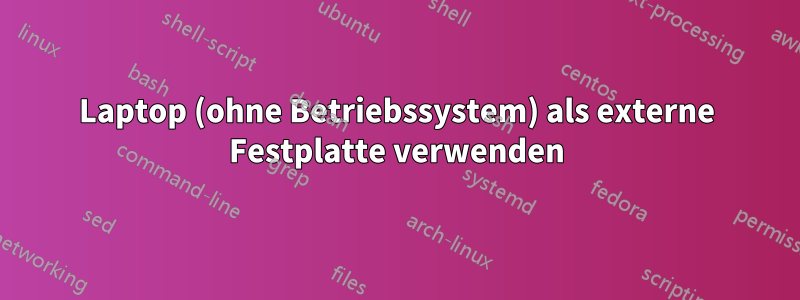 Laptop (ohne Betriebssystem) als externe Festplatte verwenden