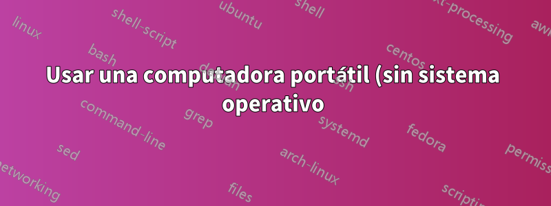 Usar una computadora portátil (sin sistema operativo) como disco duro externo
